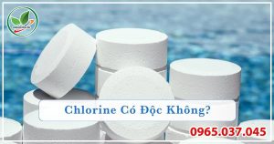 Hóa chất chlorine có độc không? Những lưu ý khi sử dụng