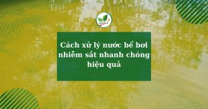 Cách xử lý nước bể bơi nhiễm sắt nhanh chóng hiệu quả