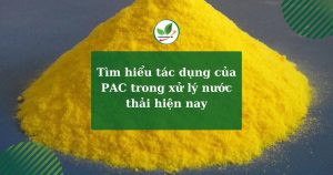 Tìm hiểu tác dụng của PAC trong xử lý nước thải hiện nay