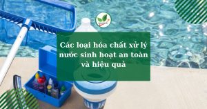 Các loại hóa chất xử lý nước sinh hoạt an toàn và hiệu quả