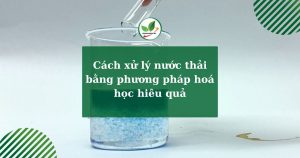 Cách xử lý nước thải bằng phương pháp hoá học hiêu quả