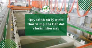 Quy trình xử lý nước thải xi mạ chi tiết đạt chuẩn hiện nay